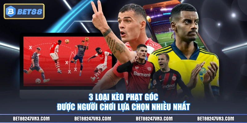 3 loại kèo phạt góc được người chơi lựa chọn nhiều nhất