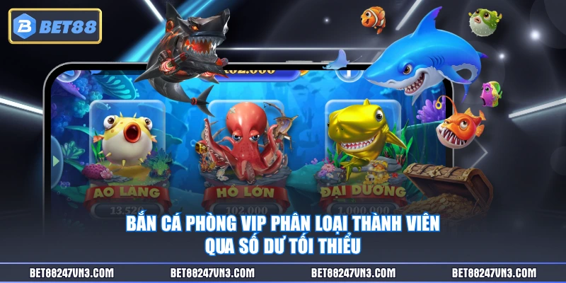 Bắn cá phòng VIP phân loại thành viên qua số dư tối thiểu