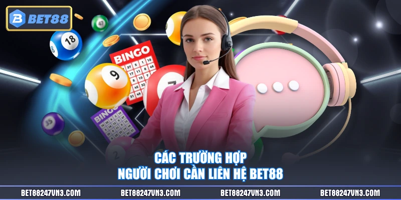 Các trường hợp người chơi cần liên hệ BET88