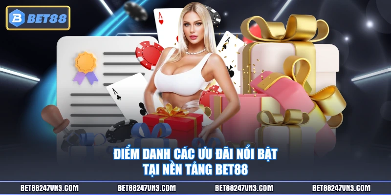 Điểm danh các ưu đãi nổi bật tại nền tảng BET88