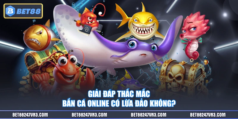 Giải đáp thắc mắc bắn cá online có lừa đảo không?