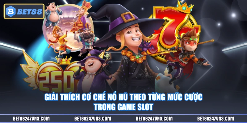 Giải thích cơ chế nổ hũ theo từng mức cược trong game slot