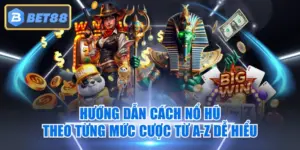 Hướng Dẫn Cách Nổ Hũ Theo Từng Mức Cược Từ A-Z Dễ Hiểu