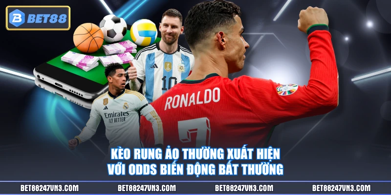 Kèo rung ảo thường xuất hiện với odds biến động bất thường
