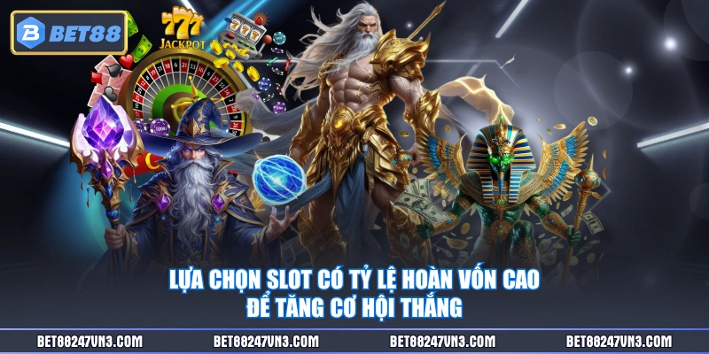Lựa chọn slot có tỷ lệ hoàn vốn cao để tăng cơ hội thắng