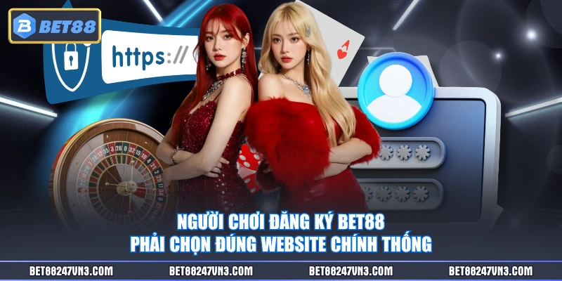 Người chơi đăng ký BET88 phải chọn đúng website chính thống