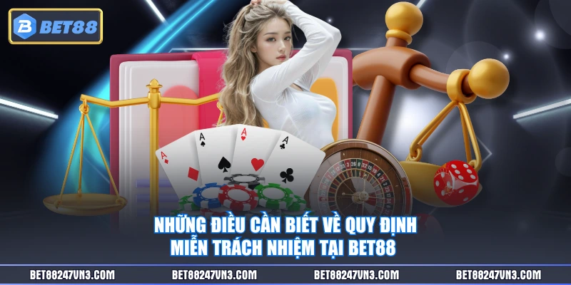 Những điều cần biết về quy định miễn trách nhiệm tại BET88 