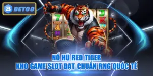 Nổ Hũ Red Tiger - Kho Game Slot Đạt Chuẩn RNG Quốc Tế