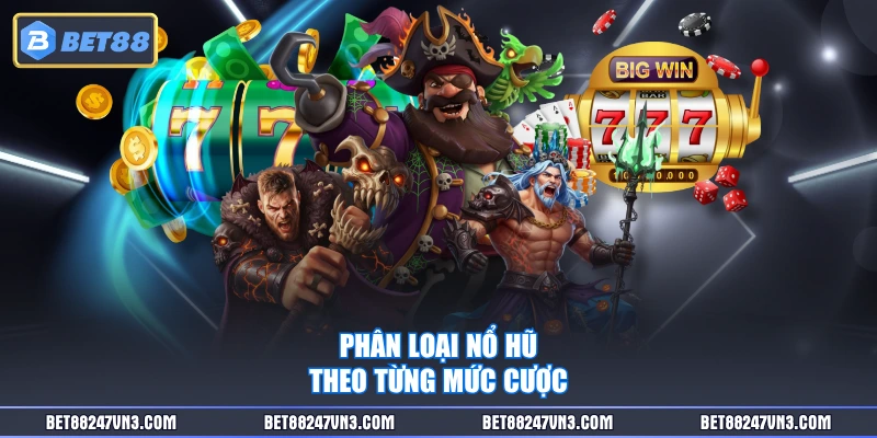 Phân loại nổ hũ theo từng mức cược
