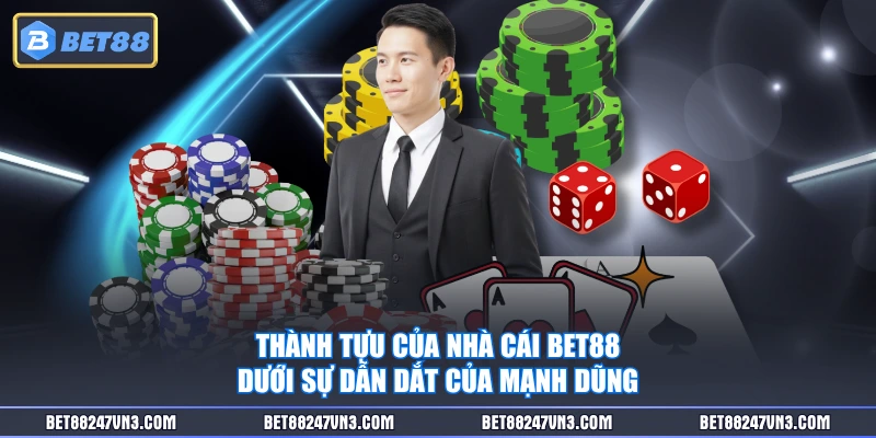 Thành tựu của nhà cái BET88 dưới sự dẫn dắt của Mạnh Dũng