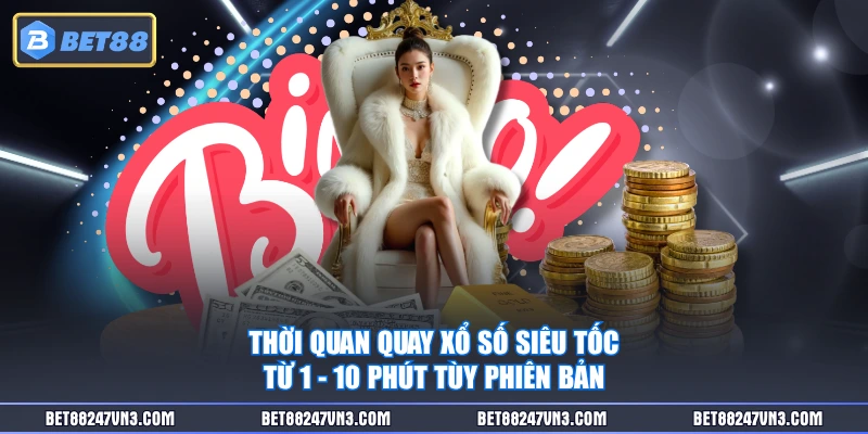 Thời quan quay xổ số siêu tốc từ 1 - 10 phút tùy phiên bản
