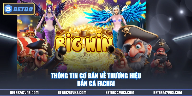 Thông tin cơ bản về thương hiệu Bắn Cá Fachai
