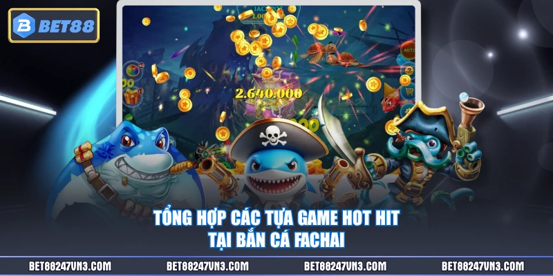 Tổng hợp các tựa game hot hit tại Bắn Cá Fachai