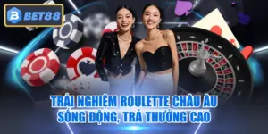 Trải Nghiệm Roulette Châu Âu Sống Động, Trả Thưởng Cao