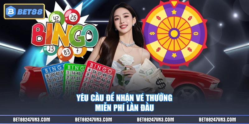 Yêu cầu để nhận vé thưởng miễn phí lần đầu